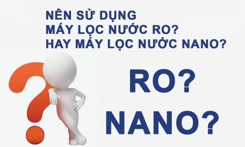 Nên mua máy lọc nước RO hay Nano?