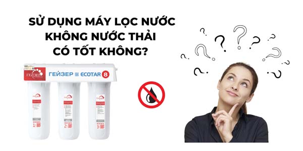 máy lọc nước không nước thải có tốt không