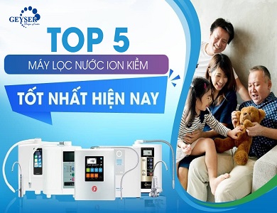 Top 5 máy lọc nước ion kiềm bán chạy nhất mọi thời đại