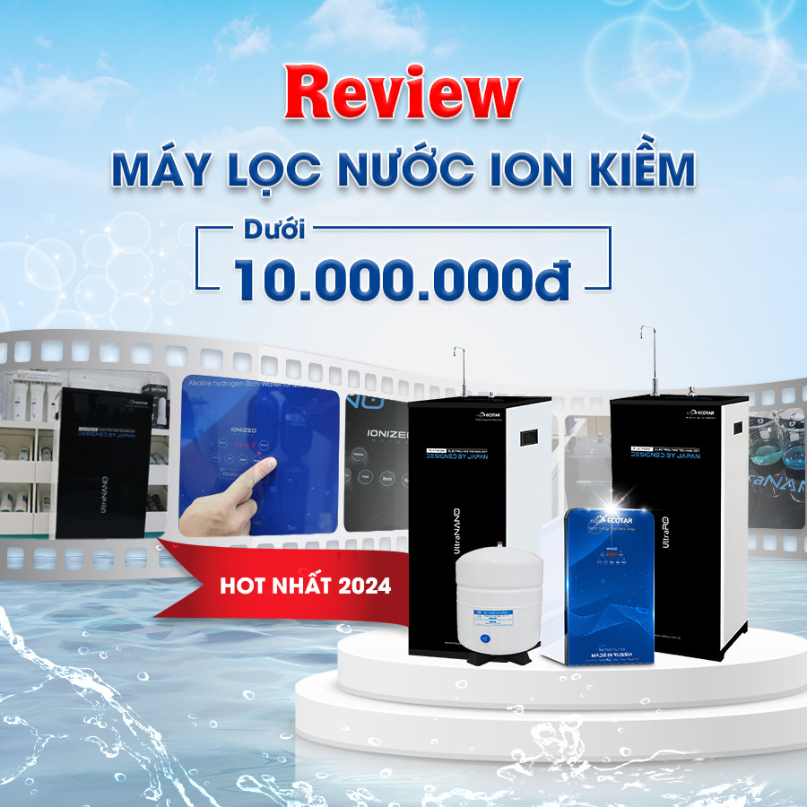 Máy lọc nước ion kiềm dưới 10 triệu - hiệu quả cao, giá tốt, cực hot 2024