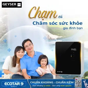 Máy lọc nước ion kiềm giàu hydro Geyser Ecotar 9 Slim V tạo nước kiềm chuân chăm sóc sức khỏe cho cả gia đình