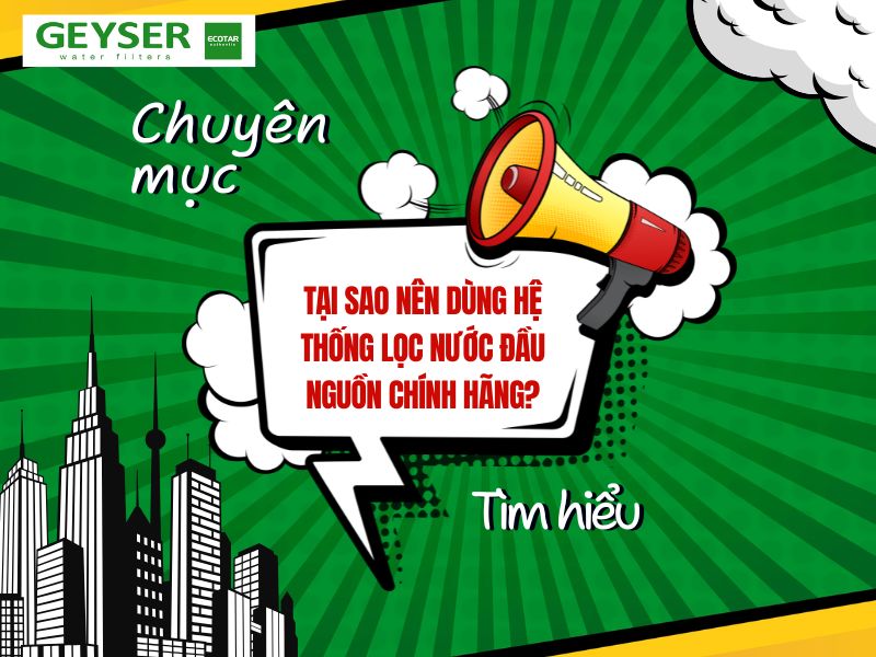 Tại sao nên dùng Hệ thống lọc nước đầu nguồn chính hãng?