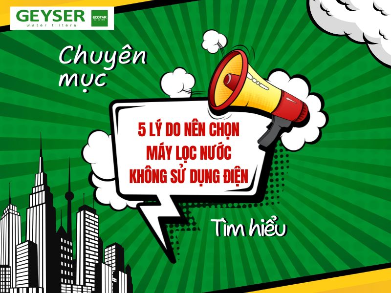 5 lý do nên chọn máy lọc nước không sử dụng điện