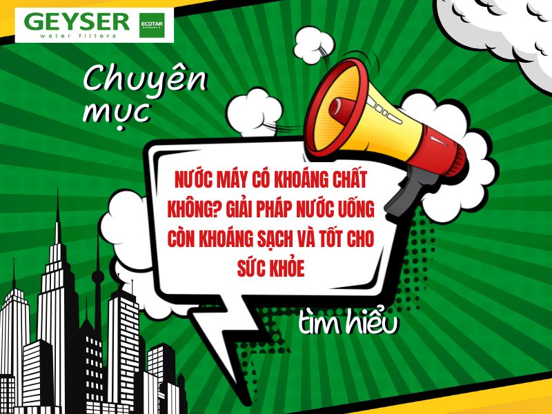 Nước máy có khoáng chất không? Giải pháp nước uống còn khoáng sạch và tốt cho sức khỏe