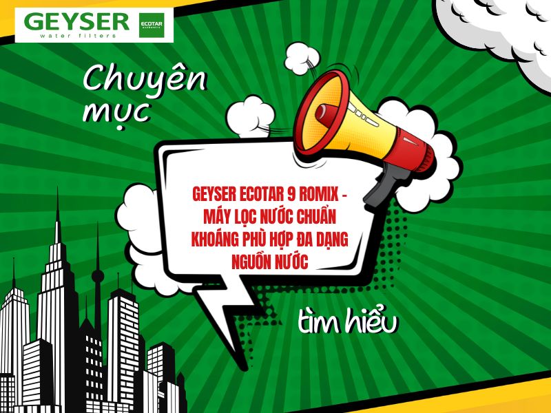 Geyser Ecotar 9 ROMIX – Máy lọc nước chuẩn khoáng phù hợp đa dạng nguồn nước