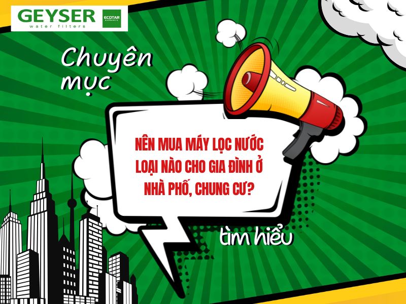 Nên mua máy lọc nước loại nào cho gia đình ở nhà phố, chung cư?