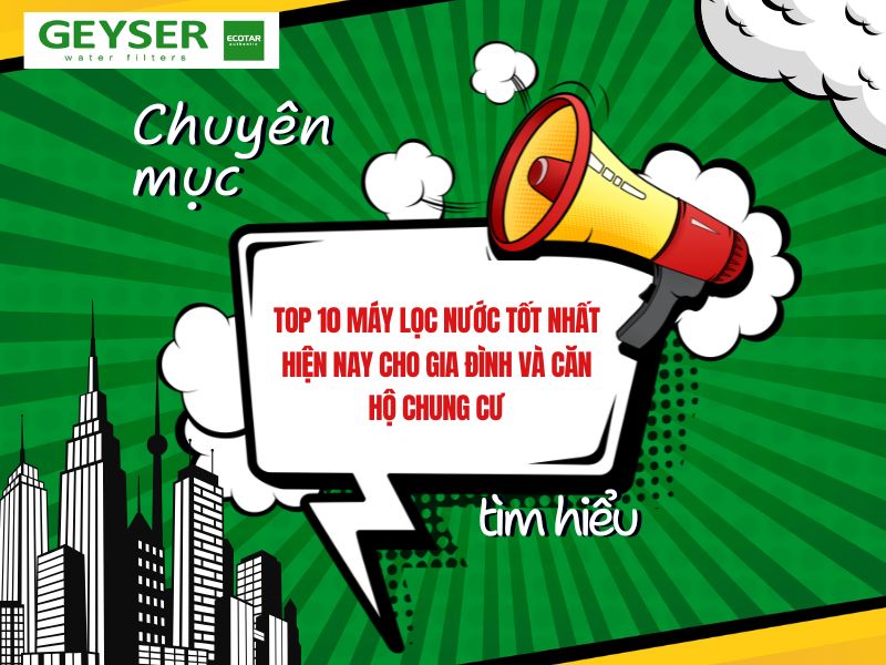 Top 10 máy lọc nước tốt nhất hiện nay cho gia đình và căn hộ chung cư
