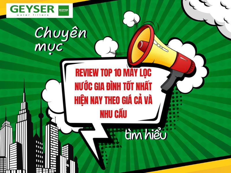 Review Top 10 máy lọc nước gia đình tốt nhất hiện nay theo giá cả và nhu cầu